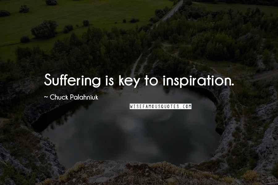 Chuck Palahniuk Quotes: Suffering is key to inspiration.