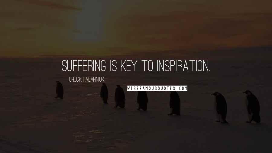 Chuck Palahniuk Quotes: Suffering is key to inspiration.
