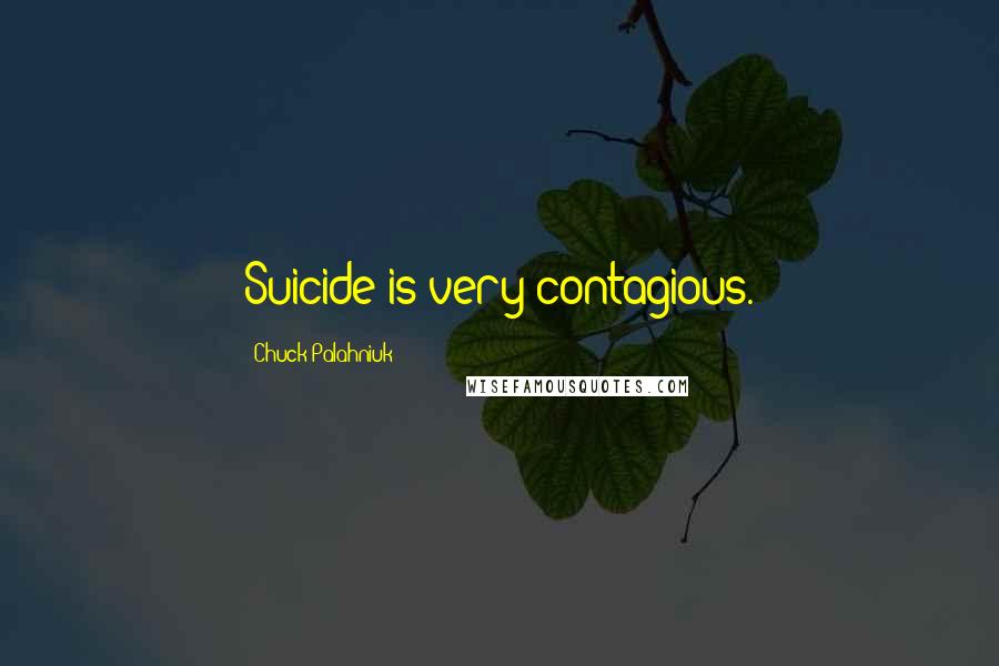 Chuck Palahniuk Quotes: Suicide is very contagious.