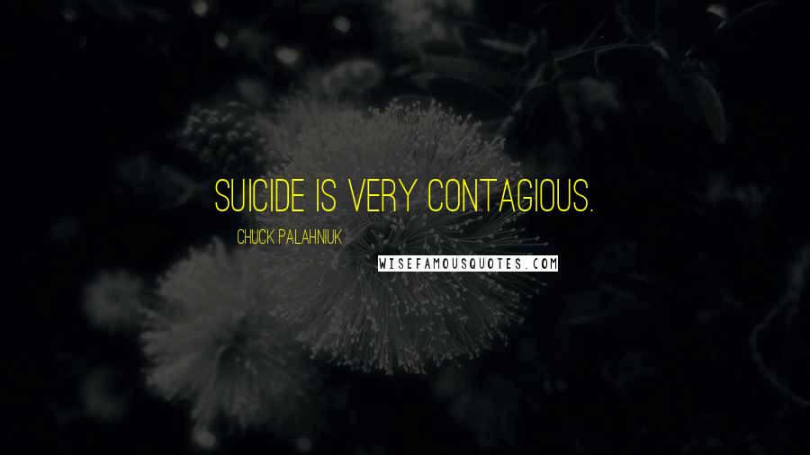 Chuck Palahniuk Quotes: Suicide is very contagious.
