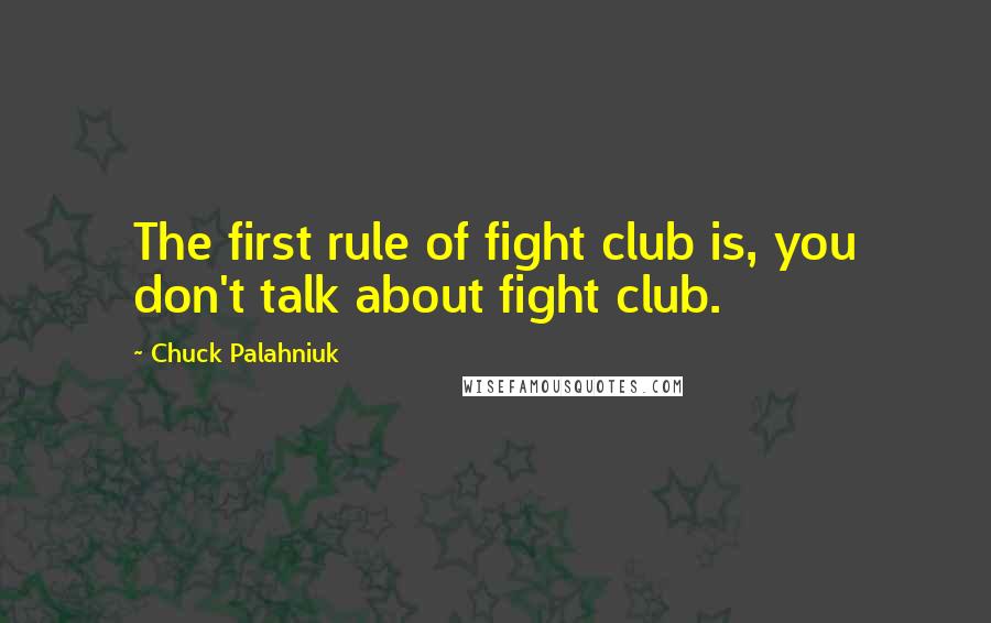 Chuck Palahniuk Quotes: The first rule of fight club is, you don't talk about fight club.