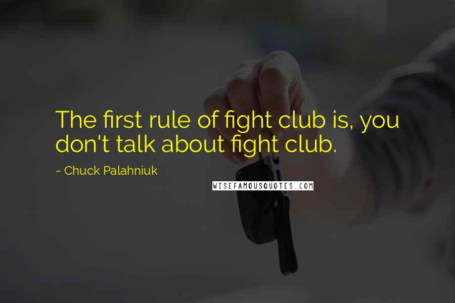 Chuck Palahniuk Quotes: The first rule of fight club is, you don't talk about fight club.
