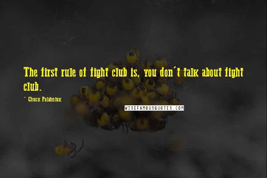 Chuck Palahniuk Quotes: The first rule of fight club is, you don't talk about fight club.