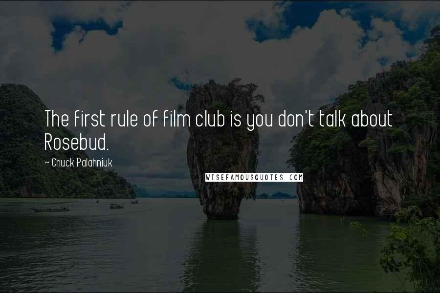 Chuck Palahniuk Quotes: The first rule of film club is you don't talk about Rosebud.