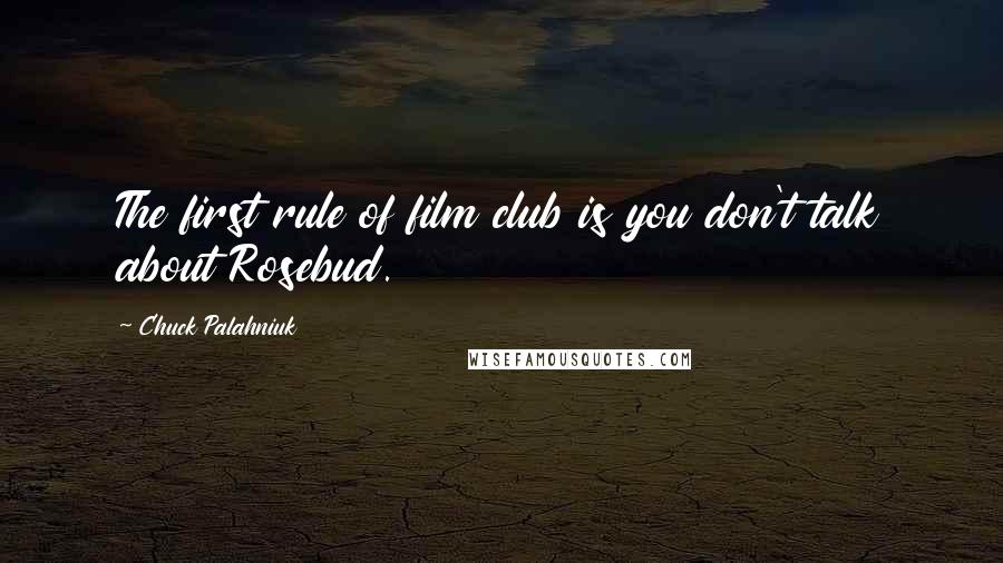 Chuck Palahniuk Quotes: The first rule of film club is you don't talk about Rosebud.