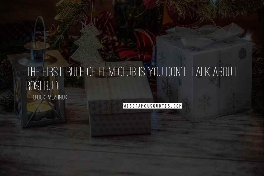 Chuck Palahniuk Quotes: The first rule of film club is you don't talk about Rosebud.