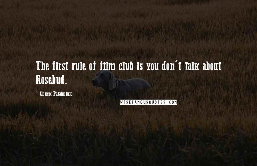 Chuck Palahniuk Quotes: The first rule of film club is you don't talk about Rosebud.