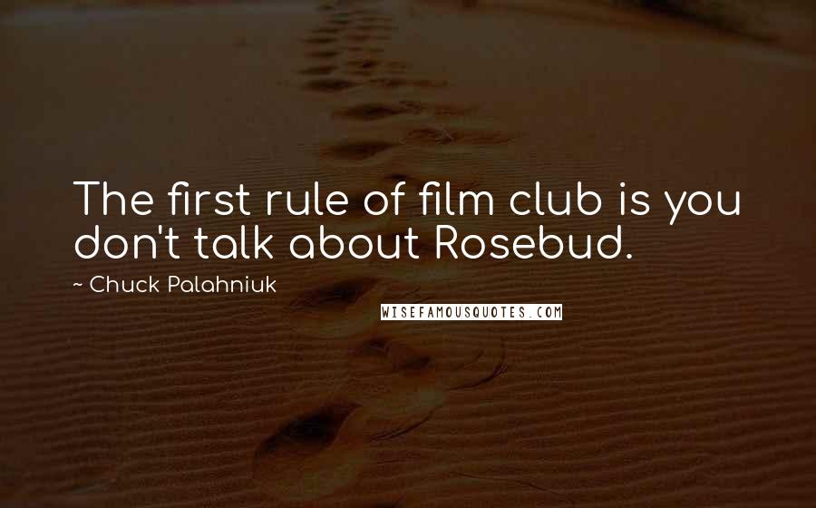 Chuck Palahniuk Quotes: The first rule of film club is you don't talk about Rosebud.