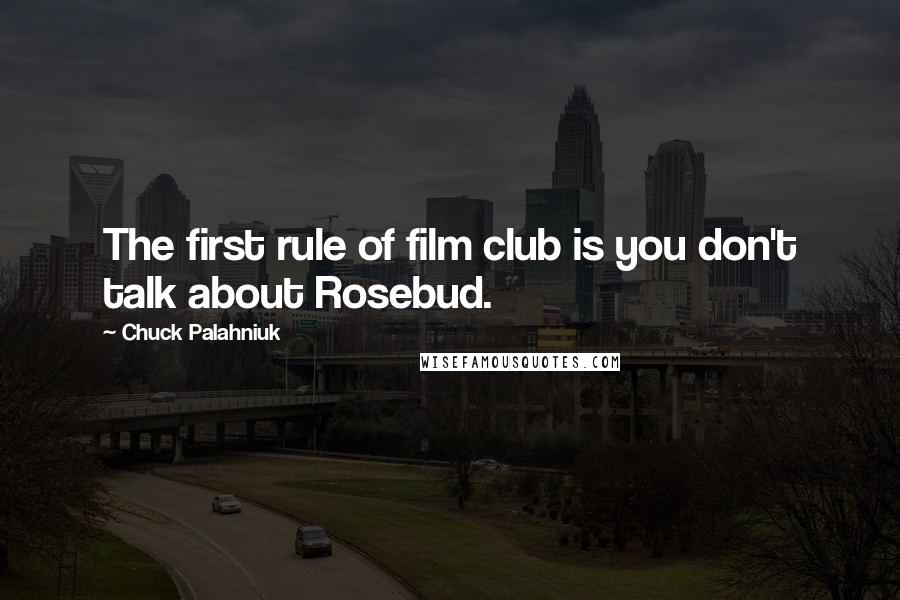Chuck Palahniuk Quotes: The first rule of film club is you don't talk about Rosebud.