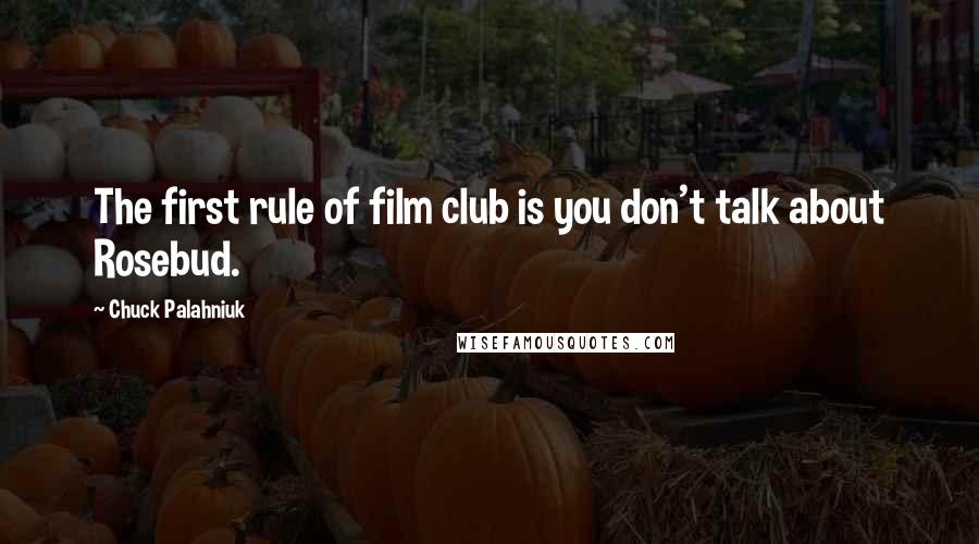 Chuck Palahniuk Quotes: The first rule of film club is you don't talk about Rosebud.