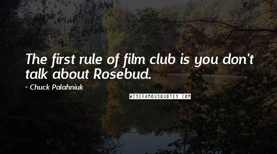 Chuck Palahniuk Quotes: The first rule of film club is you don't talk about Rosebud.