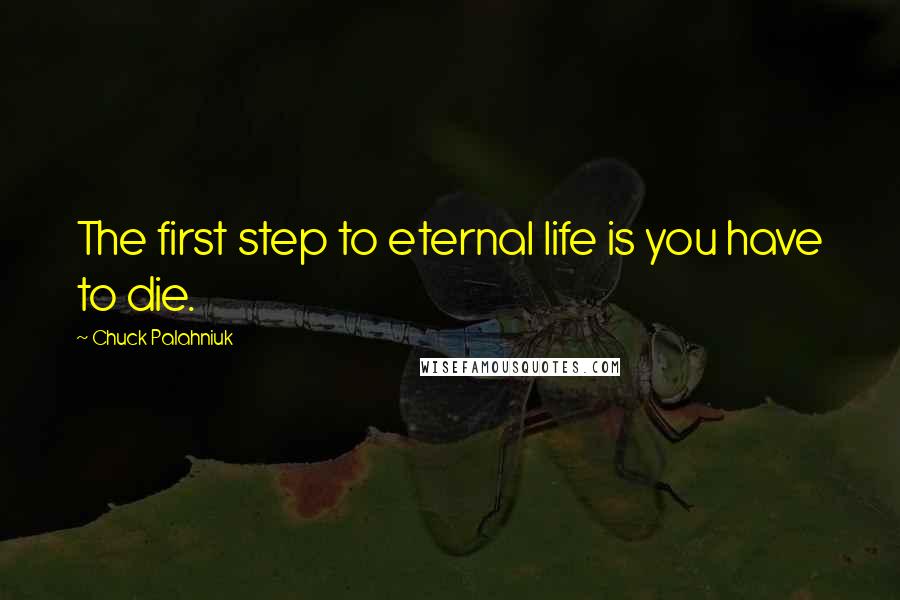 Chuck Palahniuk Quotes: The first step to eternal life is you have to die.