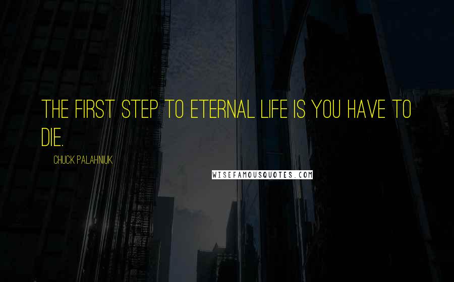 Chuck Palahniuk Quotes: The first step to eternal life is you have to die.
