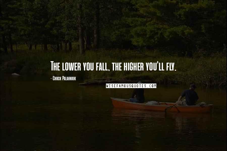 Chuck Palahniuk Quotes: The lower you fall, the higher you'll fly.