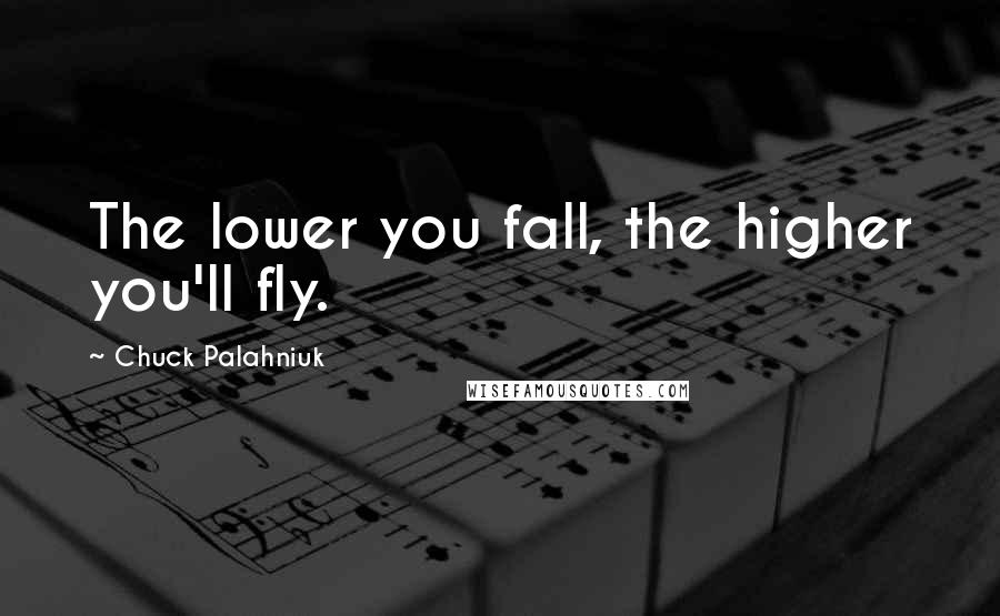 Chuck Palahniuk Quotes: The lower you fall, the higher you'll fly.