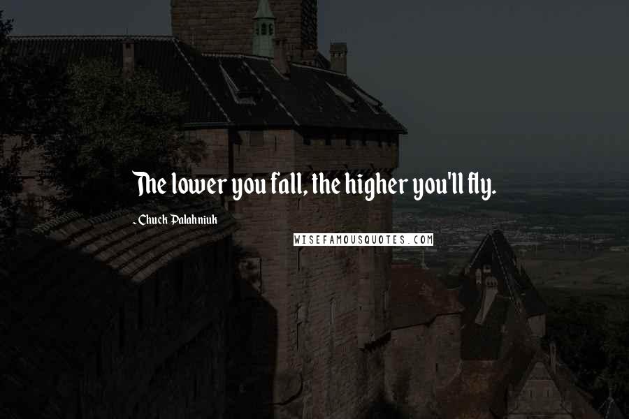 Chuck Palahniuk Quotes: The lower you fall, the higher you'll fly.