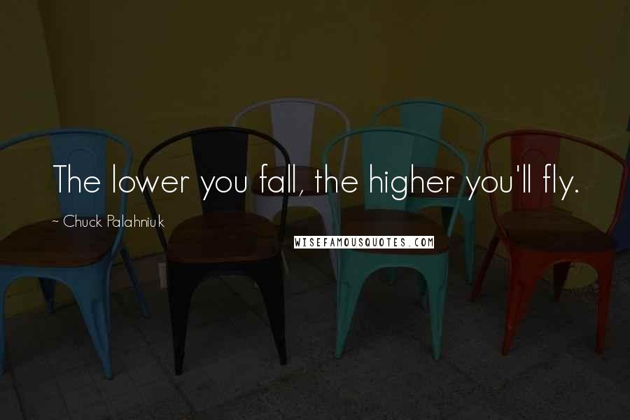 Chuck Palahniuk Quotes: The lower you fall, the higher you'll fly.