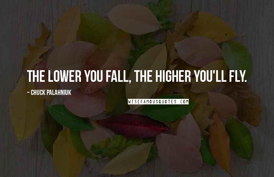Chuck Palahniuk Quotes: The lower you fall, the higher you'll fly.