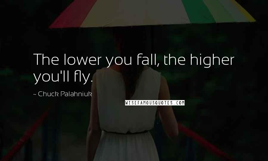 Chuck Palahniuk Quotes: The lower you fall, the higher you'll fly.