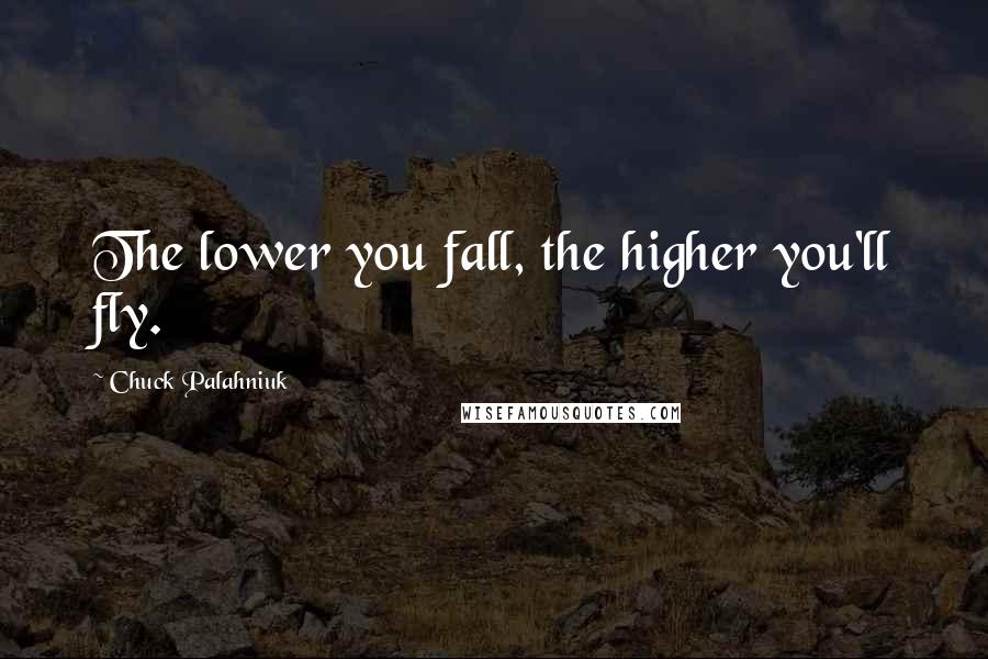 Chuck Palahniuk Quotes: The lower you fall, the higher you'll fly.