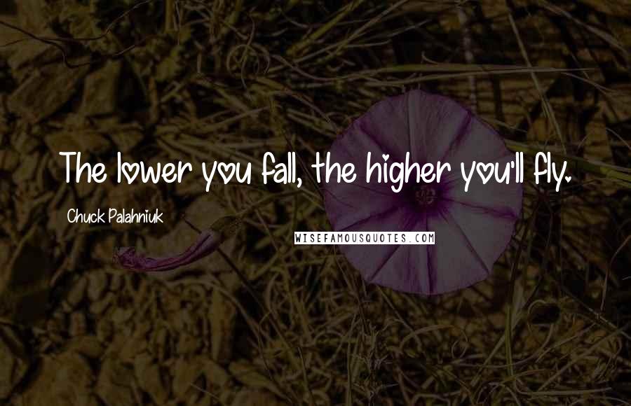 Chuck Palahniuk Quotes: The lower you fall, the higher you'll fly.