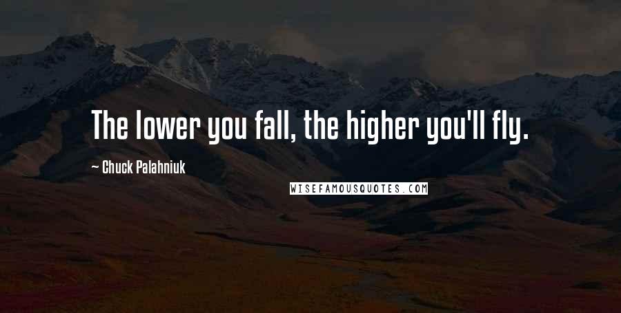 Chuck Palahniuk Quotes: The lower you fall, the higher you'll fly.