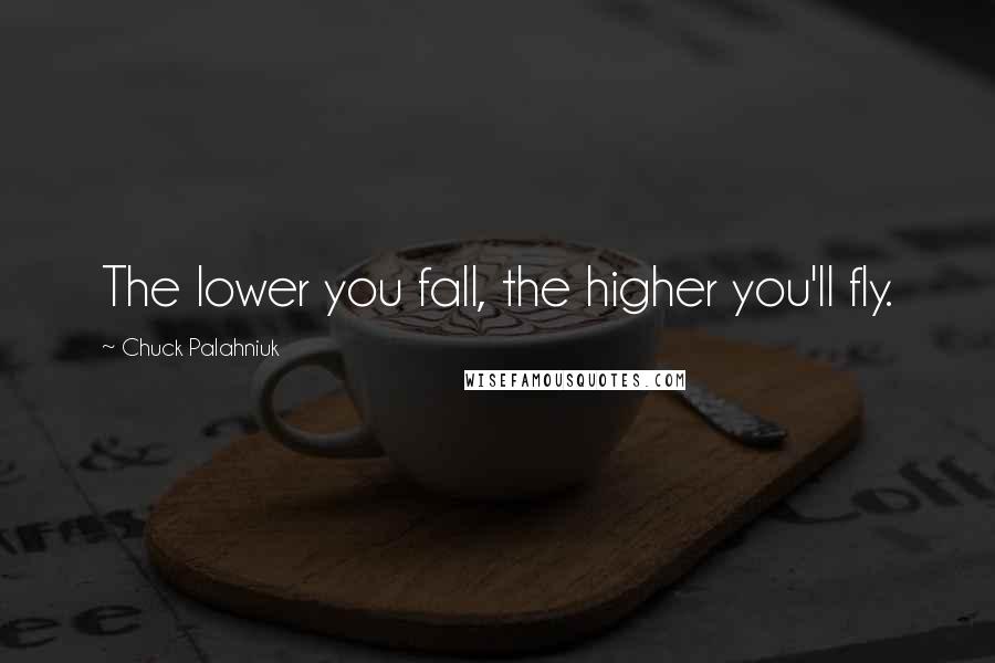 Chuck Palahniuk Quotes: The lower you fall, the higher you'll fly.