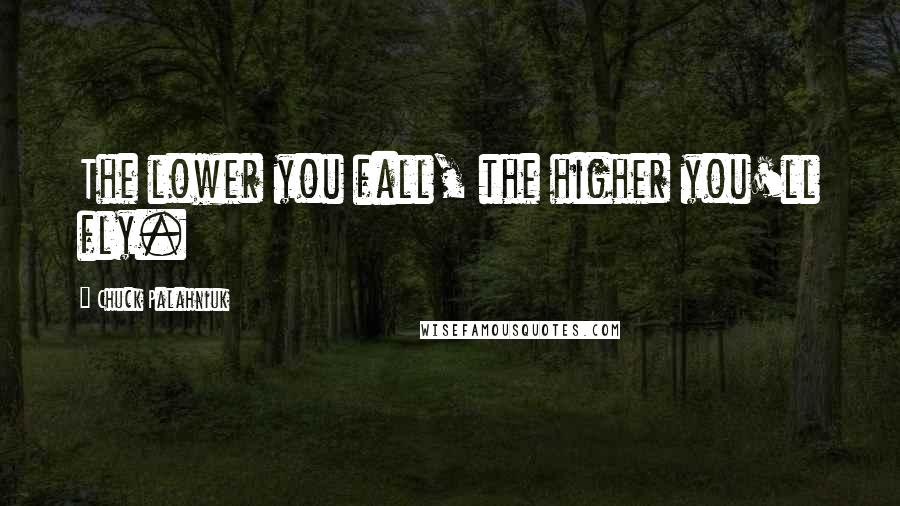 Chuck Palahniuk Quotes: The lower you fall, the higher you'll fly.