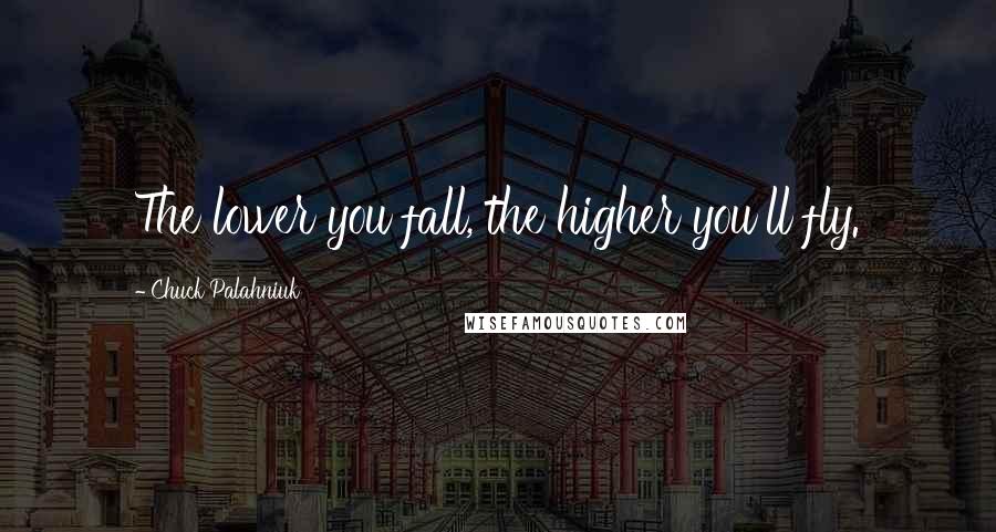 Chuck Palahniuk Quotes: The lower you fall, the higher you'll fly.