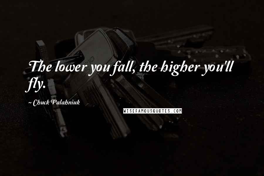 Chuck Palahniuk Quotes: The lower you fall, the higher you'll fly.