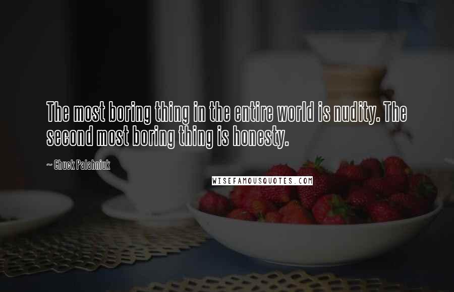 Chuck Palahniuk Quotes: The most boring thing in the entire world is nudity. The second most boring thing is honesty.