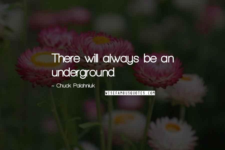 Chuck Palahniuk Quotes: There will always be an underground.