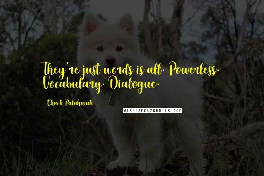 Chuck Palahniuk Quotes: They're just words is all. Powerless. Vocabulary. Dialogue.