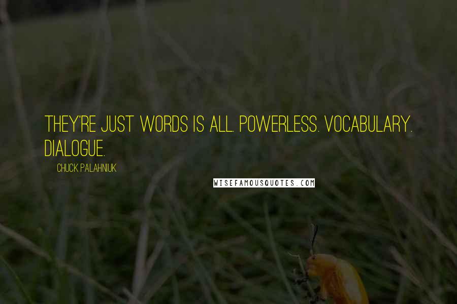 Chuck Palahniuk Quotes: They're just words is all. Powerless. Vocabulary. Dialogue.
