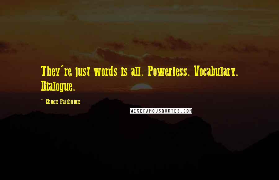 Chuck Palahniuk Quotes: They're just words is all. Powerless. Vocabulary. Dialogue.