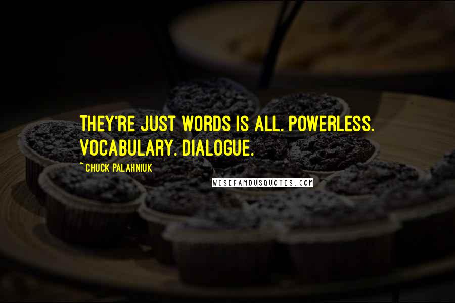 Chuck Palahniuk Quotes: They're just words is all. Powerless. Vocabulary. Dialogue.