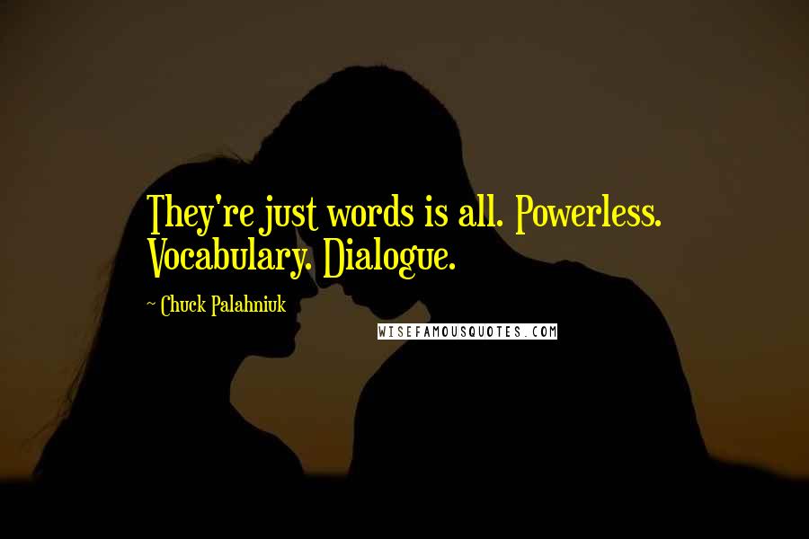 Chuck Palahniuk Quotes: They're just words is all. Powerless. Vocabulary. Dialogue.