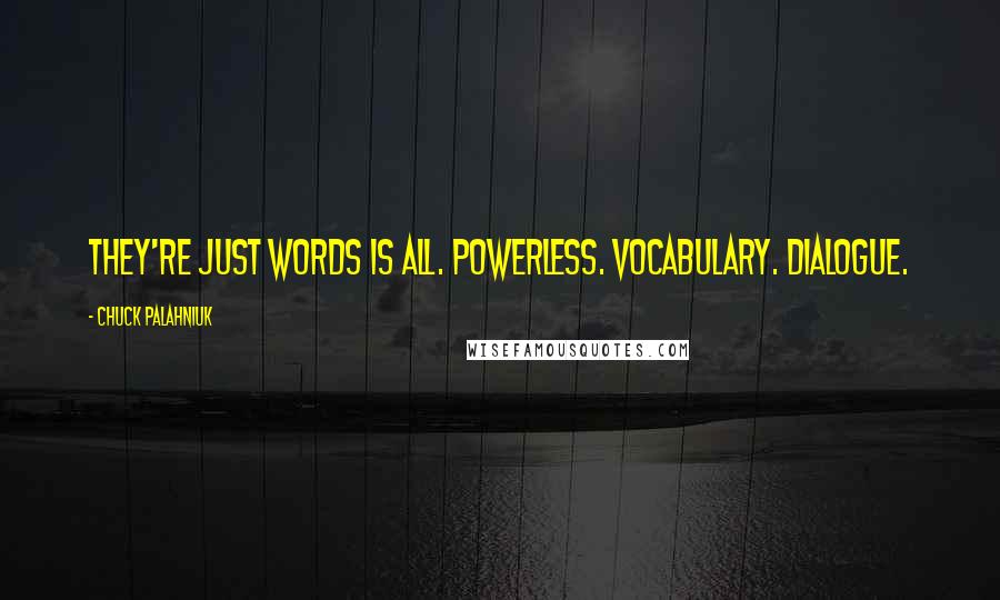 Chuck Palahniuk Quotes: They're just words is all. Powerless. Vocabulary. Dialogue.