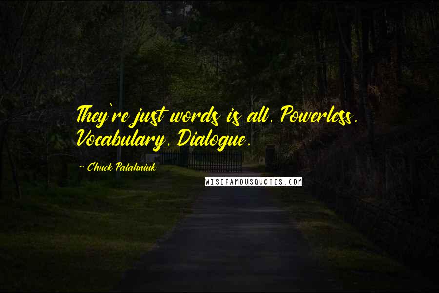 Chuck Palahniuk Quotes: They're just words is all. Powerless. Vocabulary. Dialogue.