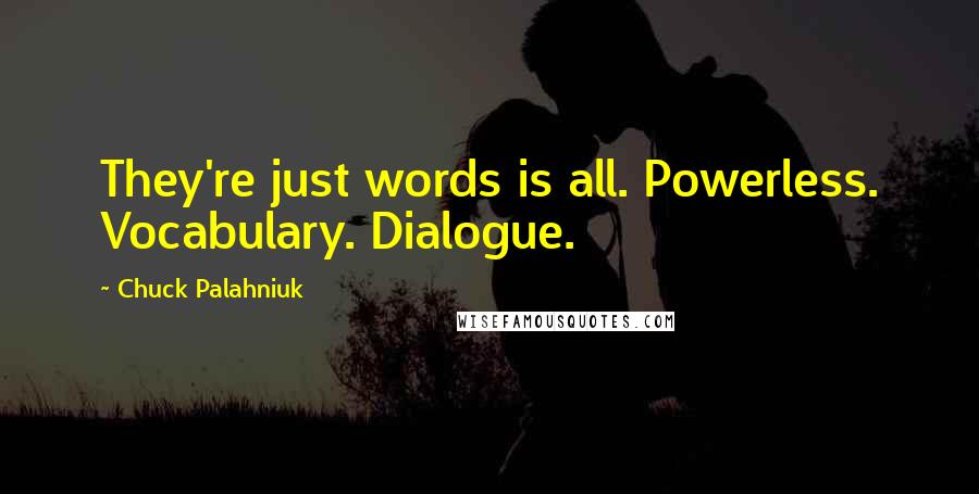 Chuck Palahniuk Quotes: They're just words is all. Powerless. Vocabulary. Dialogue.