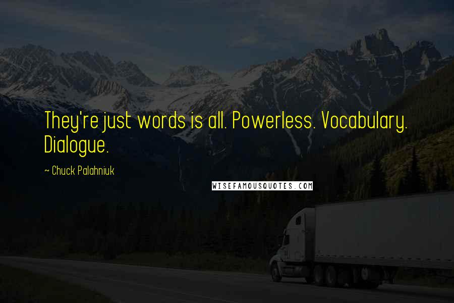 Chuck Palahniuk Quotes: They're just words is all. Powerless. Vocabulary. Dialogue.