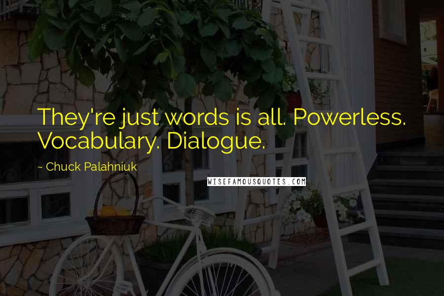 Chuck Palahniuk Quotes: They're just words is all. Powerless. Vocabulary. Dialogue.