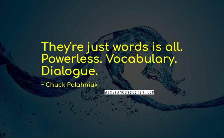 Chuck Palahniuk Quotes: They're just words is all. Powerless. Vocabulary. Dialogue.