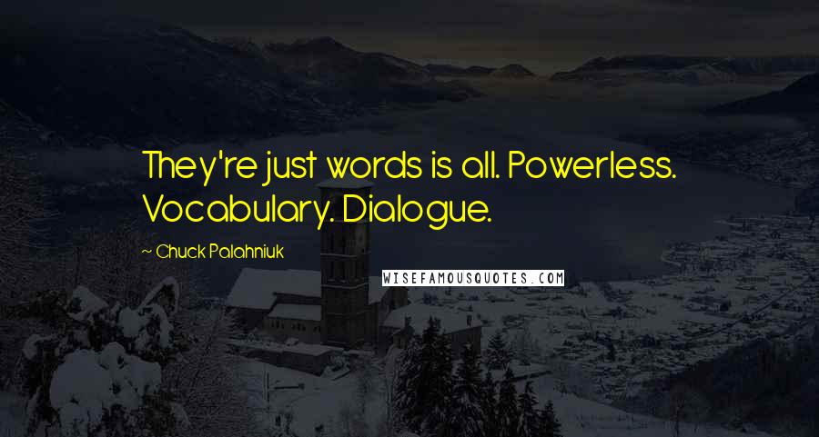 Chuck Palahniuk Quotes: They're just words is all. Powerless. Vocabulary. Dialogue.