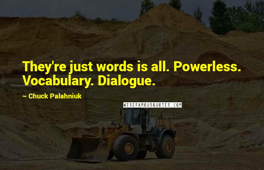 Chuck Palahniuk Quotes: They're just words is all. Powerless. Vocabulary. Dialogue.