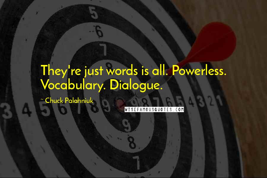 Chuck Palahniuk Quotes: They're just words is all. Powerless. Vocabulary. Dialogue.