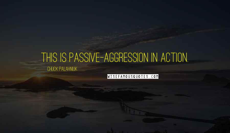 Chuck Palahniuk Quotes: This is passive-aggression in action.