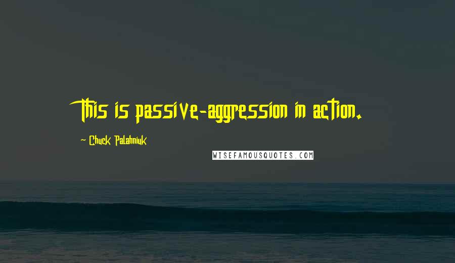 Chuck Palahniuk Quotes: This is passive-aggression in action.