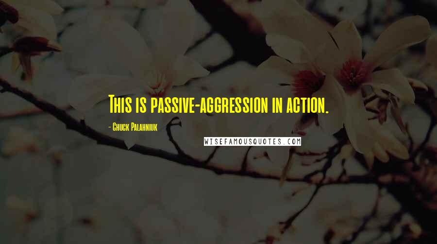 Chuck Palahniuk Quotes: This is passive-aggression in action.