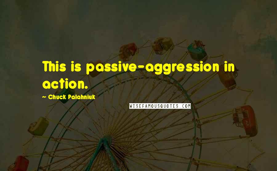 Chuck Palahniuk Quotes: This is passive-aggression in action.